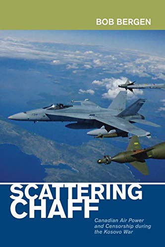 Scattering Chaff: Canadian Air Power and Censorship During the Kosovo War (Beyond Boundaries: Canadian Defence and Strategic Studies, Band 9)