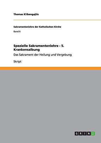 Spezielle Sakramentenlehre - 5. Krankensalbung: Das Sakrament der Heilung und Vergebung