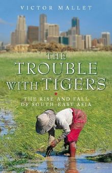 Trouble with Tigers: The Rise and Fall of South-East Asia