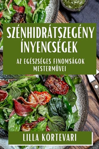 Szénhidrátszegény Ínyencségek: Az Egészséges Finomságok Mesterm¿vei