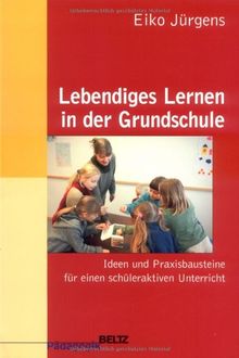 Lebendiges Lernen in der Grundschule: Ideen und Praxisbausteine für einen schüleraktiven Unterricht (Beltz Pädagogik)