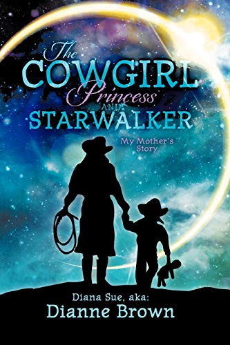 The Cowgirl Princess And Starwalker: My Mother's Story