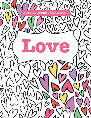 Completely Calming Colouring Book 2: LOVE (Completely Calming Colouring Books)