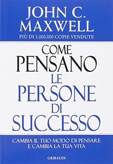 Come pensano le persone di successo. Cambia il tuo modo di pensare e cambia la tua vita