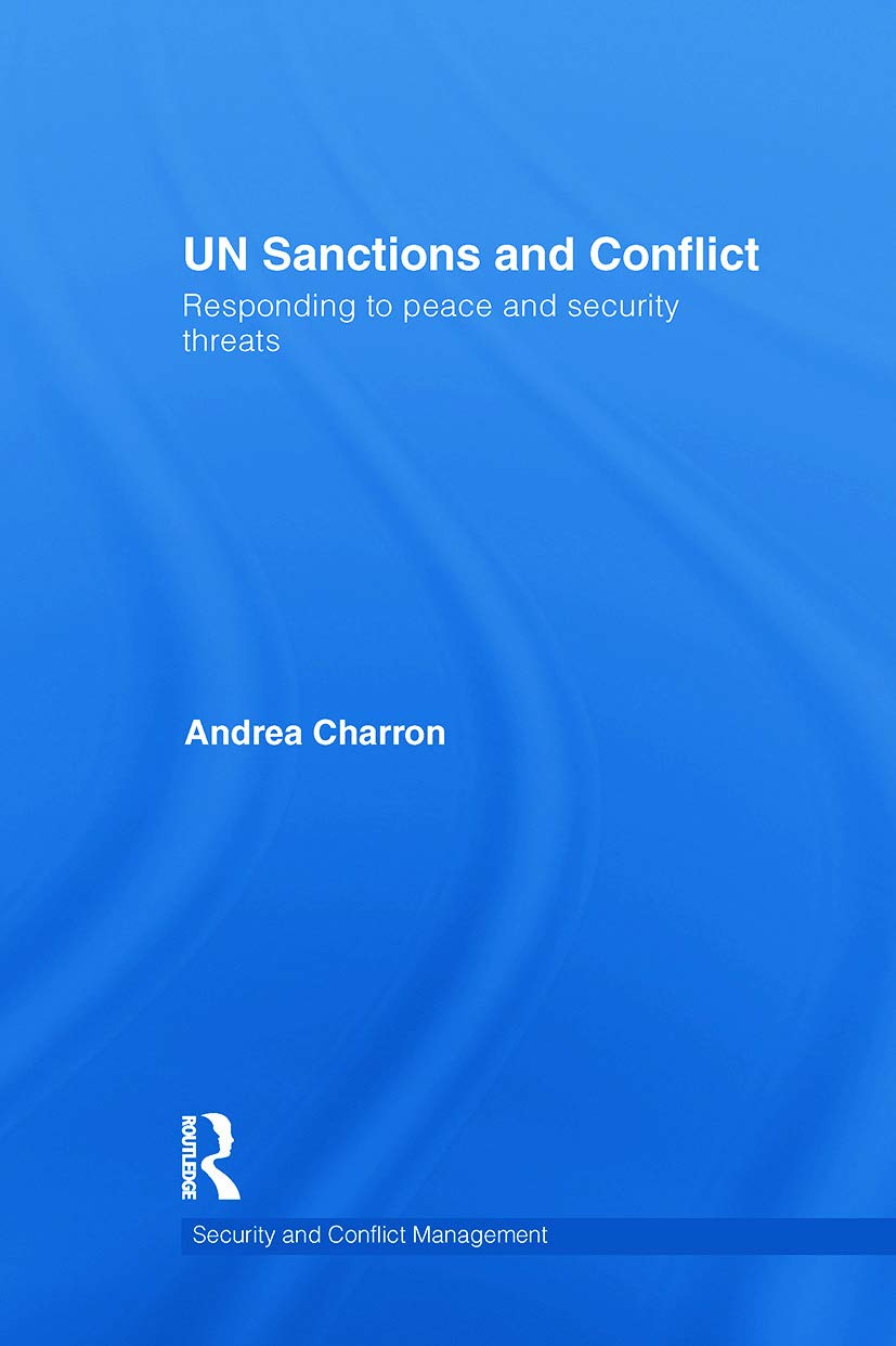 UN Sanctions and Conflict: Responding to Peace and Security Threats (Security and Conflict Management, 7, Band 7)