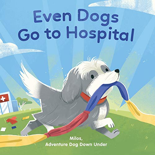 Even Dogs Go to Hospital (Milos Adventure Dog Downunder, Band 1)