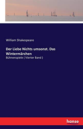 Der Liebe Nichts umsonst. Das Wintermärchen: Bühnenspiele ( Vierter Band )