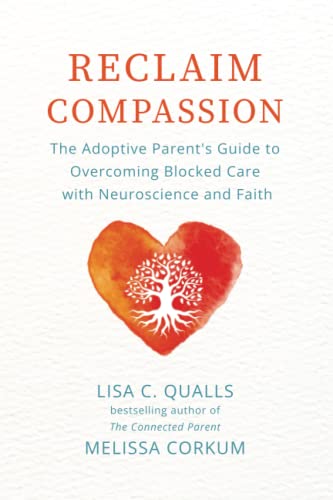 Reclaim Compassion: The Adoptive Parent's Guide to Overcoming Blocked Care with Neuroscience and Faith