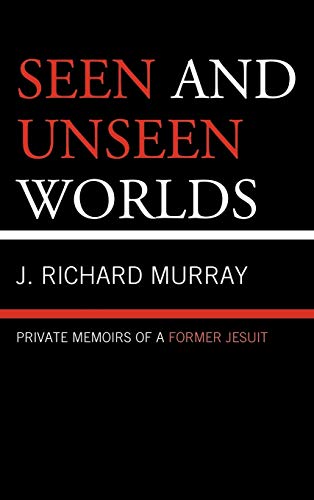 Seen and Unseen Worlds: Private Memoirs of a Former Jesuit