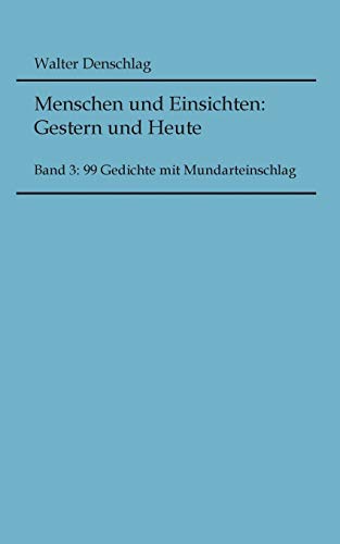Menschen und Einsichten: Gestern und Heute: Band 3: 99 Gedichte mit Mundarteinschlag