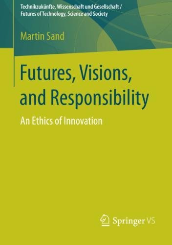 Futures, Visions, and Responsibility: An Ethics of Innovation (Technikzukünfte, Wissenschaft und Gesellschaft / Futures of Technology, Science and Society)