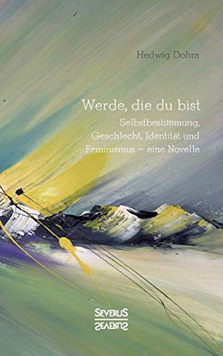 Werde, die Du bist: Selbstbestimmung, Geschlecht, Identität und Feminismus – eine Novelle