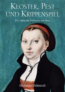 Kloster, Pest und Krippenspiel: Das Leben der Katharina von Bora