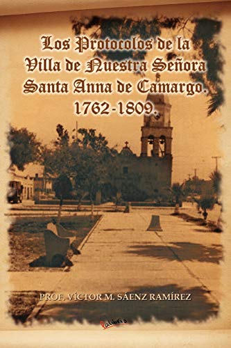 Los Protocolos de la Villa de Nuestra Señora Santa Anna de Camargo. 1762-1809.