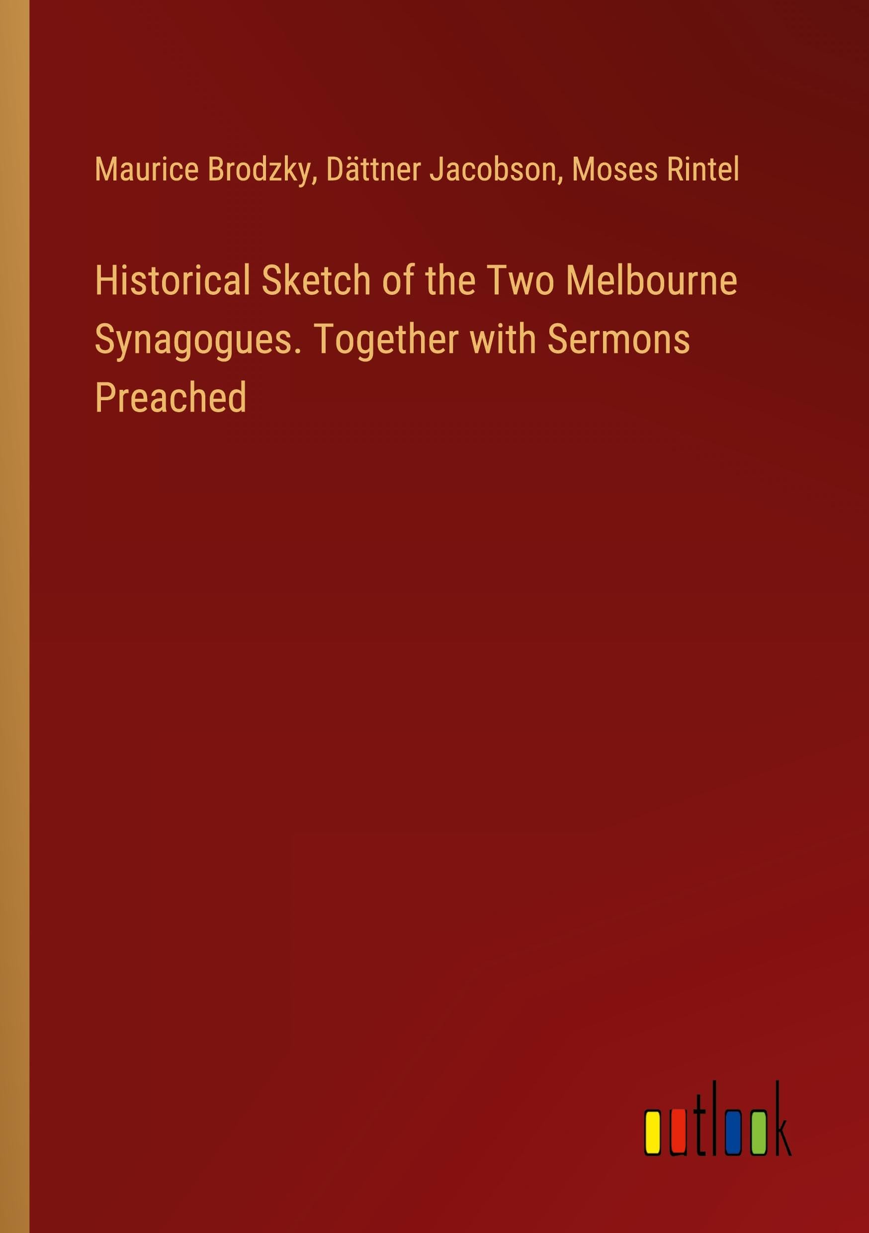 Historical Sketch of the Two Melbourne Synagogues. Together with Sermons Preached