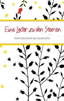 Eine Leiter zu den Sternen: Vom Geschenk der Zuversicht