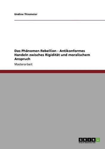 Das Phänomen Rebellion - Antikonformes Handeln zwisches Rigidität und moralischem Anspruch