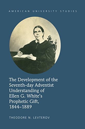 The Development of the Seventh-day Adventist Understanding of Ellen G. White's Prophetic Gift, 1844-1889 (American University Studies)
