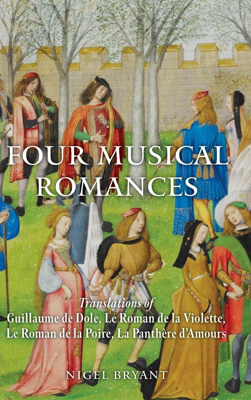 Four Musical Romances: Translations of Guillaume de Dole, Le Roman de la Violette, Le Roman de la Poire, La Panthère d'Amours