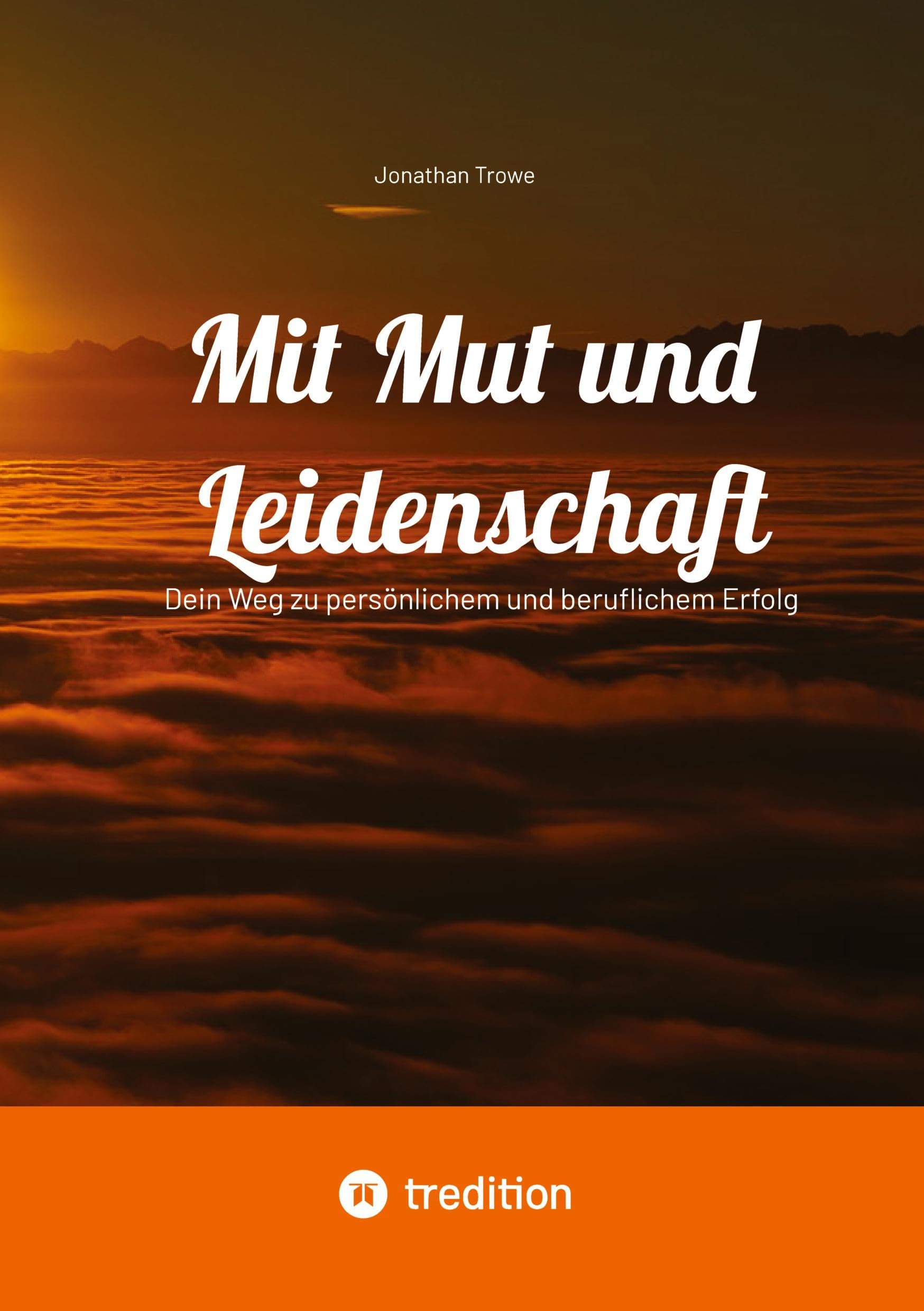 Mit Mut und Leidenschaft: Dein Weg zu persönlichem und beruflichem Erfolg