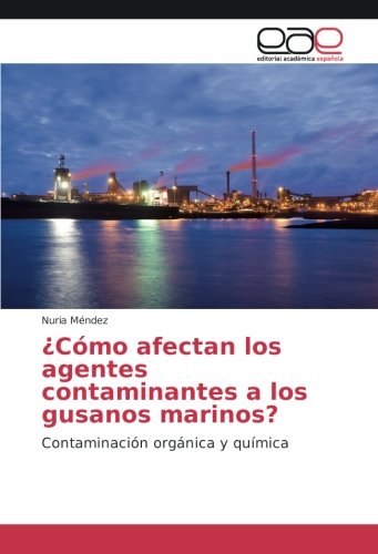 ¿Cómo afectan los agentes contaminantes a los gusanos marinos?: Contaminación orgánica y química