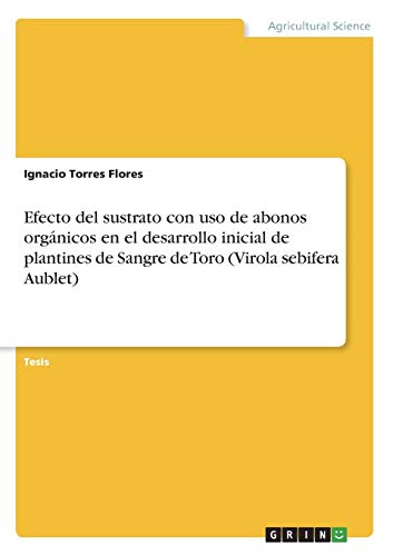 Efecto del sustrato con uso de abonos orgánicos en el desarrollo inicial de plantines de Sangre de Toro (Virola sebifera Aublet): Diplomarbeit