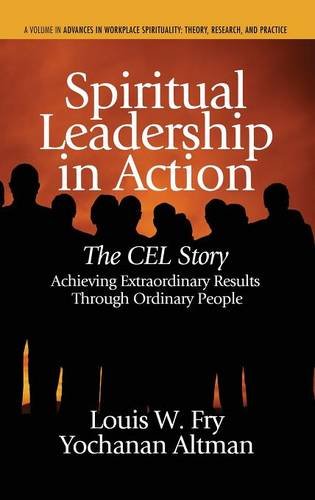 Spiritual Leadership in Action: The Cel Story: Achieving Extraordinary Results Through Ordinary People (Hc) (Advances in Workplace Spirituality: Theory, Research, and Practice)