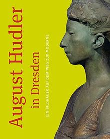 August Hudler in Dresden: Ein Bildhauer auf dem Weg zur Moderne