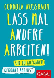 Lass mal andere arbeiten!: Wie Du Aufgaben gekonnt abgibst (Dein Erfolg)