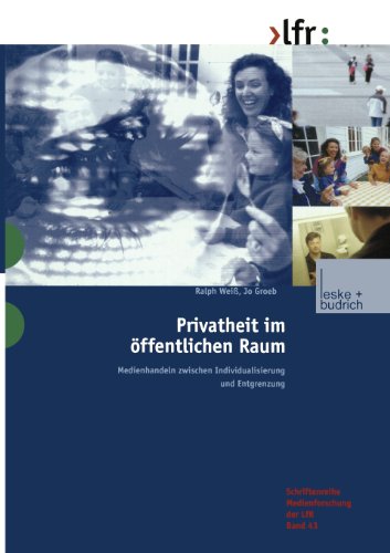 Privatheit im öffentlichen Raum: Medienhandeln zwischen Individualisierung und Entgrenzung (Schriftenreihe Medienforschung der Landesanstalt für Medien in NRW)