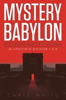 Mystery Babylon - When Jerusalem Embraces The Antichrist: An Exposition of Revelation 18 and 19 von White, Chris | Buch | Zustand sehr gut