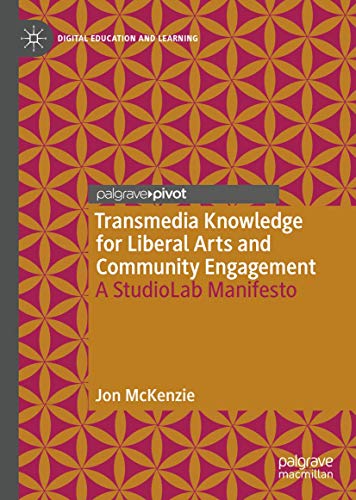 Transmedia Knowledge for Liberal Arts and Community Engagement: A StudioLab Manifesto (Digital Education and Learning)