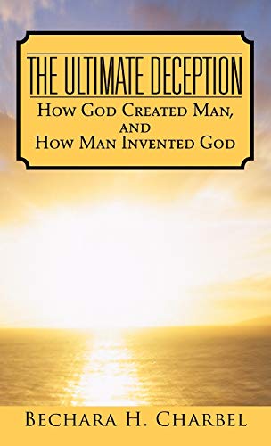 The Ultimate Deception: How God Created Man, and How Man Invented God