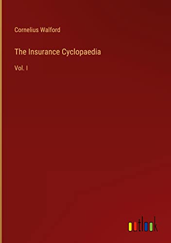 The Insurance Cyclopaedia: Vol. I