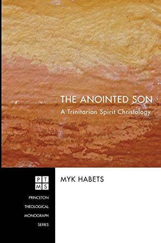 The Anointed Son: A Trinitarian Spirit Christology (Princeton Theological Monograph, Band 129)