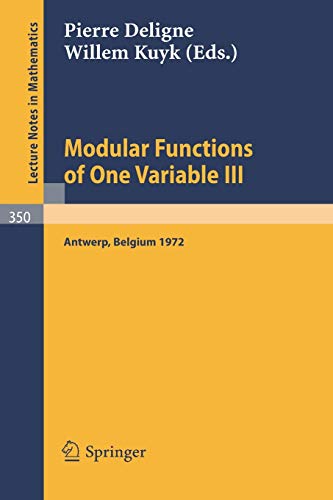 Modular Functions of One Variable III: Proceedings International Summer School, University of Antwerp, RUCA, July 17 - August 3, 1972 (Lecture Notes in Mathematics, 350, Band 350)