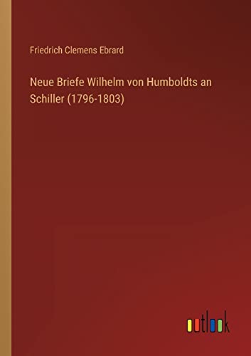 Neue Briefe Wilhelm von Humboldts an Schiller (1796-1803)