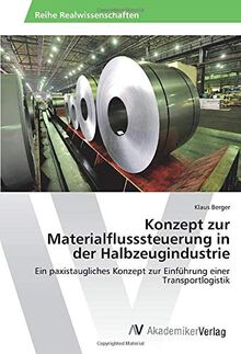 Konzept zur Materialflusssteuerung in der Halbzeugindustrie: Ein paxistaugliches Konzept zur Einführung einer Transportlogistik