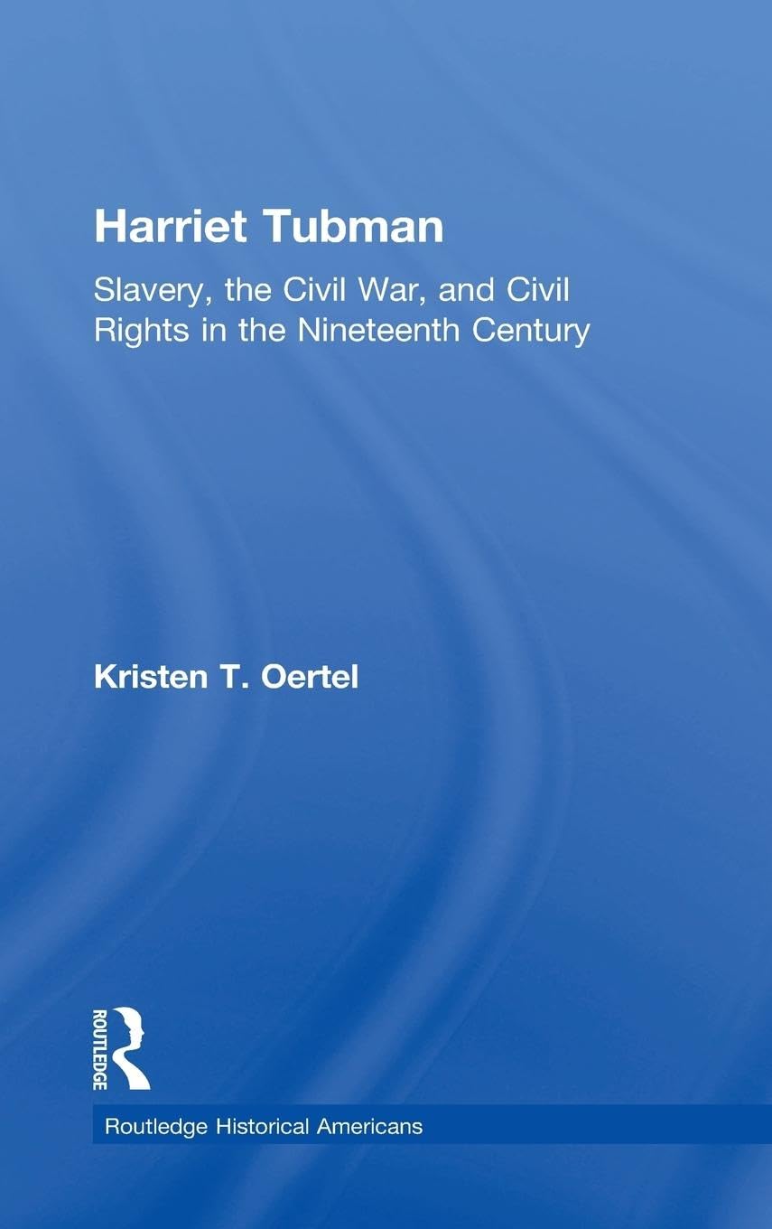 Harriet Tubman: Slavery, the Civil War, and Civil Rights in the 19th Century (Routledge Historical Americans)