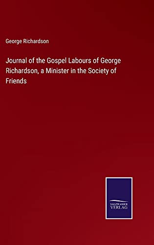 Journal of the Gospel Labours of George Richardson, a Minister in the Society of Friends