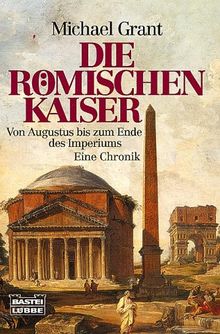 Römische Kaiser - Von Augustus bis zum Ende des Imperiums. Eine Chronik