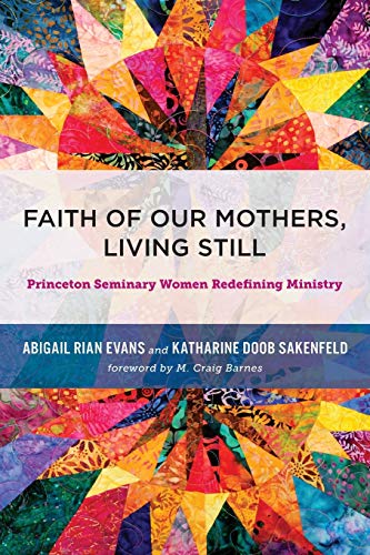 Faith of Our Mothers, Living Still: Princeton Seminary Women Redefining Ministry