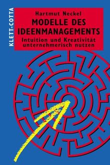Modelle des Ideenmanagements: Intuition und Kreativität unternehmerisch nutzen