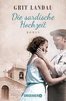 Die sardische Hochzeit: Roman. Eine dramatische sowie romantische Familiengeschichte über die Allmacht der Liebe und den Mut, das Richtige zu tun