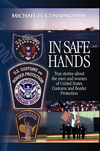 In Safe Hands: True Stories about the Men and Women of United States Customs and Border Protection