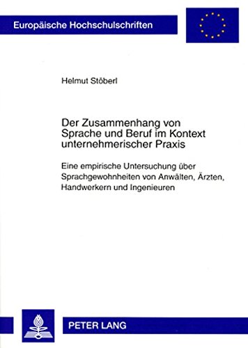 Der Zusammenhang von Sprache und Beruf im Kontext unternehmerischer Praxis: Eine empirische Untersuchung über Sprachgewohnheiten von Anwälten, Ärzten, ... / Publications Universitaires Européennes)
