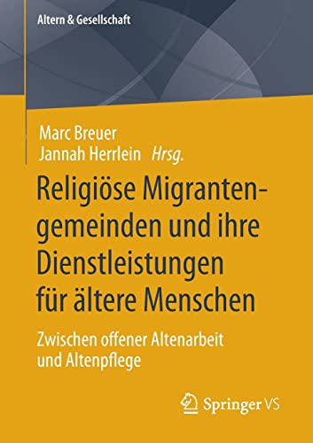 Religiöse Migrantengemeinden und ihre Dienstleistungen für ältere Menschen: Zwischen offener Altenarbeit und Altenpflege (Altern & Gesellschaft)