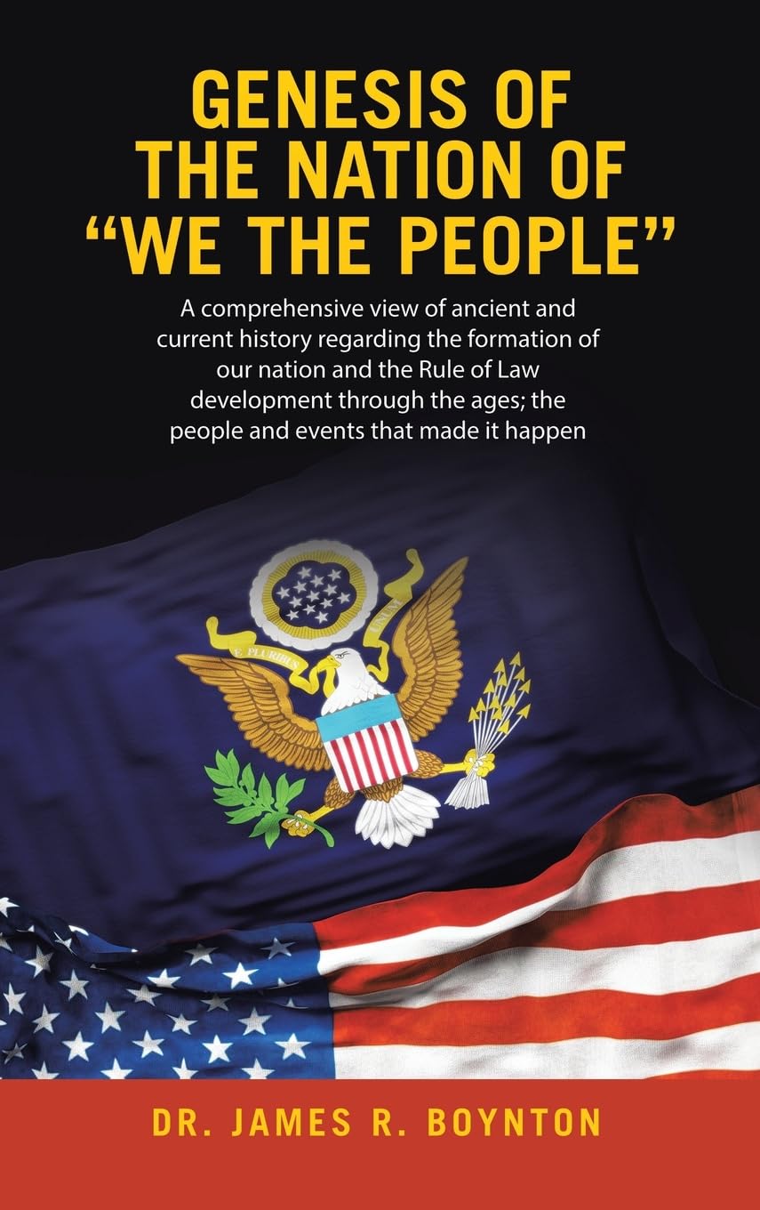 Genesis of the Nation of “WE THE PEOPLE”: A comprehensive view of ancient and current history regarding the formation of our nation and the Rule ... the people and events that made it happen