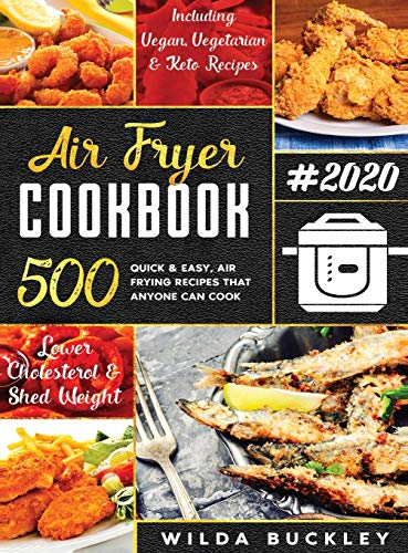 AIR FRYER COOKBOOK #2020: 500 Quick & Easy Air Frying Recipes that Anyone Can Cook on a Budget Lower Cholesterol & Shed Weight