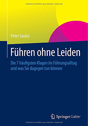 Führen ohne Leiden: Die 7 häufigsten Klagen im Führungsalltag und was Sie dagegen tun können